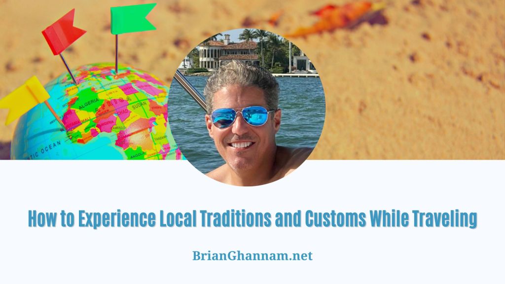 How to Experience Local Traditions and Customs While Traveling